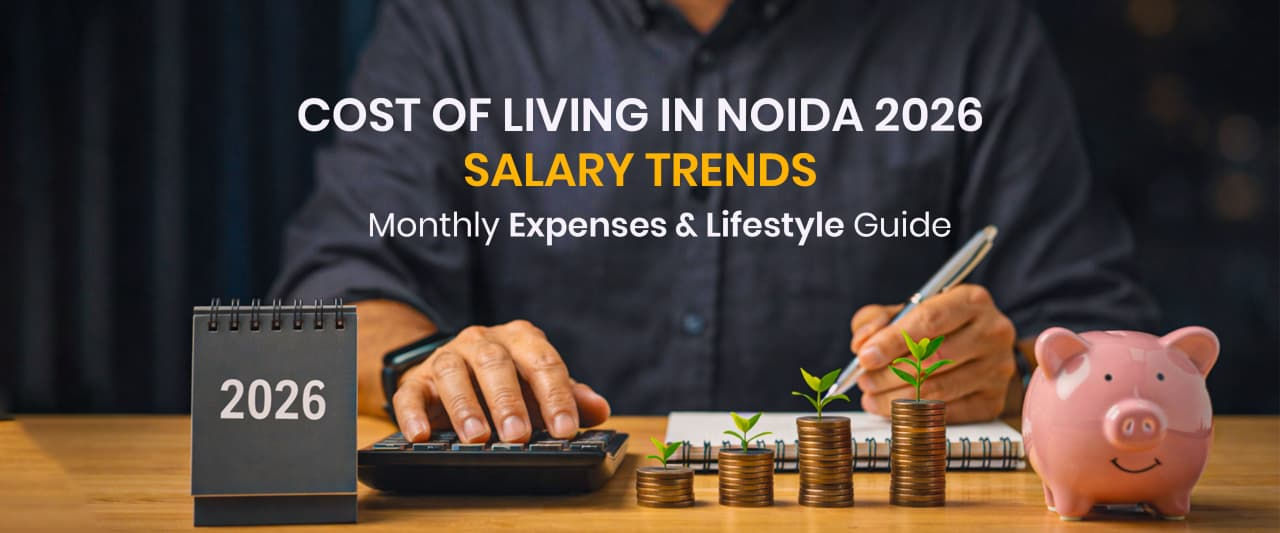 Cost of Living in Noida 2026: Salary Trends, Monthly Expenses & Lifestyle Guide